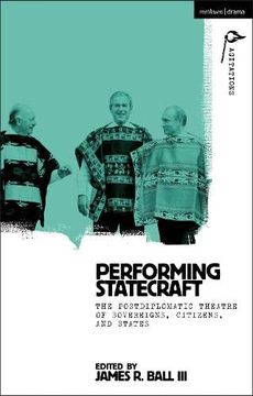 portada Performing Statecraft: The Postdiplomatic Theatre of Sovereigns, Citizens, and States (Methuen Drama Agitations: Text, Politics and Performances) (en Inglés)