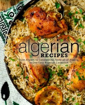 portada Algerian Recipes: From Algiers to Constantine, Taste all of Algeria, in one Easy Algerian Cookbook 