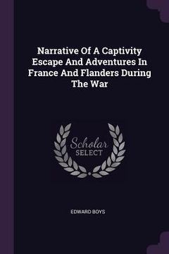 portada Narrative Of A Captivity Escape And Adventures In France And Flanders During The War (in English)