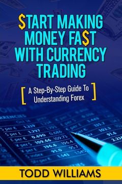 portada Start Making Money Fast With Currency Trading: A Step-By-Step Guide To Understanding Forex