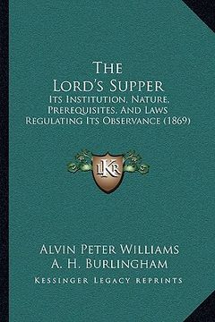 portada the lord's supper: its institution, nature, prerequisites, and laws regulating its observance (1869) (en Inglés)