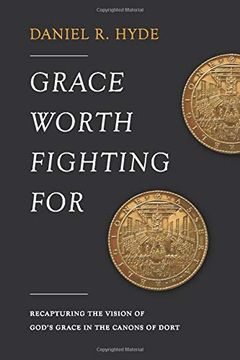 portada Grace Worth Fighting For: Recapturing the Vision of God'S Grace in the Canons of Dort 