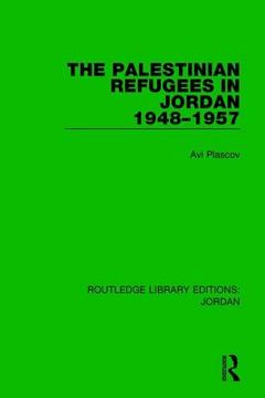 The Palestinian Refugees in Jordan 1948-1957 (en Inglés)