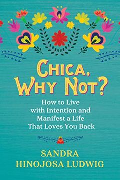 portada Chica, why Not? How to Live With Intention and Manifest a Life That Loves you Back 