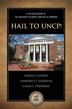 portada Hail to Uncp!: A 125-Year History of the University of North Carolina at Pembroke (en Inglés)