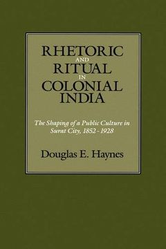 portada Rhetoric and Ritual in Colonial India: The Shaping of a Public Culture in Surat City, 1852-1928 