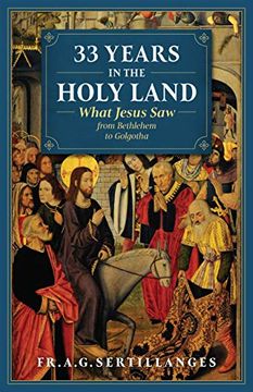 portada 33 Years in the Holy Land: What Jesus saw From Bethlehem to Golgotha (en Inglés)