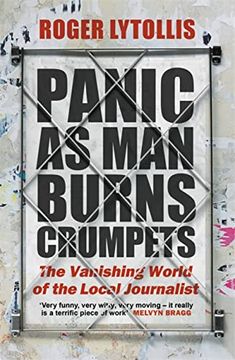 portada Panic as Man Burns Crumpets: The Vanishing World of the Local Journalist