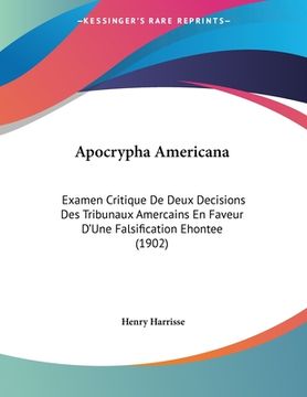 portada Apocrypha Americana: Examen Critique De Deux Decisions Des Tribunaux Amercains En Faveur D'Une Falsification Ehontee (1902) (en Francés)