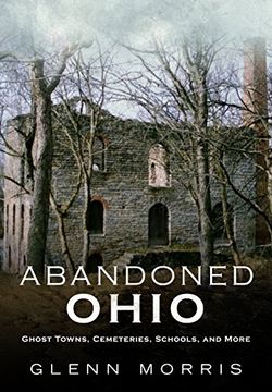 portada Abandoned Ohio: Ghost Towns, Cemeteries, Schools, and More (en Inglés)
