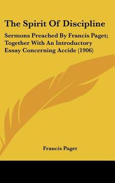 portada the spirit of discipline: sermons preached by francis paget; together with an introductory essay concerning accide (1906) (in English)