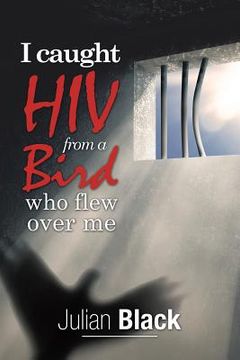 portada I Caught Hiv from a Bird Who Flew over Me