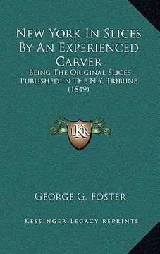 portada new york in slices by an experienced carver: being the original slices published in the n.y. tribune (1849) (in English)