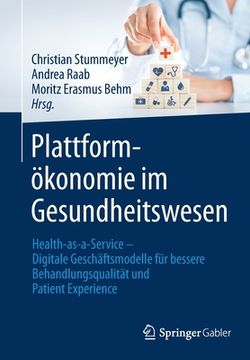 portada Plattformökonomie Im Gesundheitswesen: Health-As-A-Service - Digitale Geschäftsmodelle Für Bessere Behandlungsqualität Und Patient Experience (en Alemán)