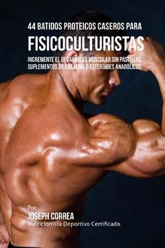 portada 44 Batidos Proteicos Caseros Para Fisicoculturistas: Incremente El Desarrollo Muscular Sin Pastillas, Suplementos de Creatina O Esteroides Anabolicos