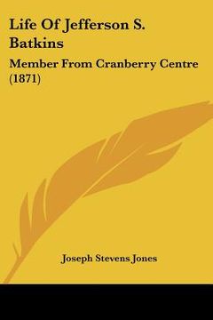 portada life of jefferson s. batkins: member from cranberry centre (1871) (in English)