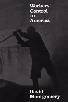 portada Workers' Control in America: Studies in the History of Work, Technology, and Labor Struggles (en Inglés)