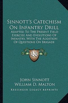 portada sinnott's catechism on infantry drill: adapted to the present field exercise and evolutions of infantry, with the addition of questions on brigade mov (en Inglés)