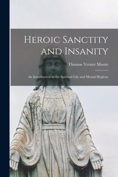 portada Heroic Sanctity and Insanity; an Introduction to the Spiritual Life and Mental Hygiene