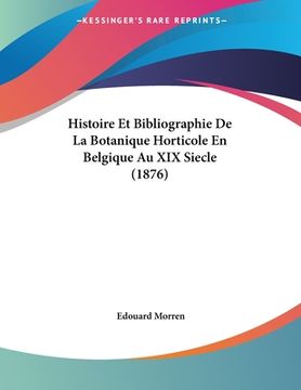 portada Histoire Et Bibliographie De La Botanique Horticole En Belgique Au XIX Siecle (1876) (en Francés)