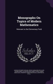 portada Monographs On Topics of Modern Mathematics: Relevant to the Elementary Field (en Inglés)