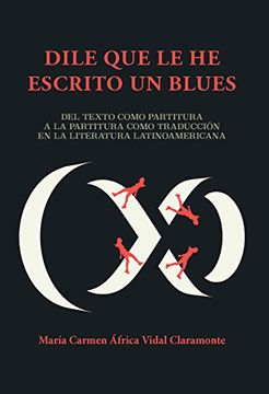 portada "Dile que le he Escrito un Blues": Del Texto Como Partitura a la Partitura Como Traducción en la Literatura Latinoamericana