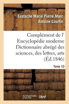 portada Complément de L' Encyclopédie Moderne Dictionnaire Abrégé Des Sciences, Des Lettres, Arts Tome 10 (en Francés)