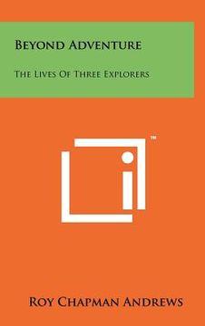 portada beyond adventure: the lives of three explorers (en Inglés)