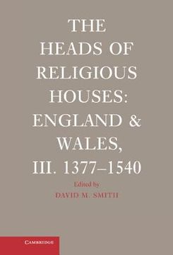 portada The Heads of Religious Houses: England and Wales, Iii. 1377-1540 (en Inglés)
