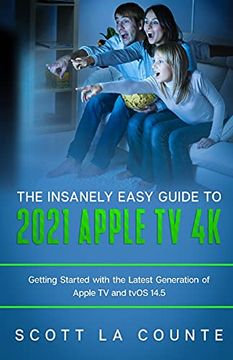 portada The Insanely Easy Guide to the 2021 Apple tv 4k: Getting Started With the Latest Generation of Apple tv and Tvos 14. 5 (in English)