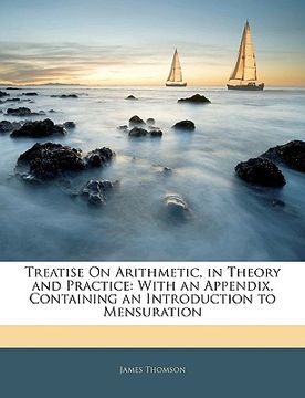 portada treatise on arithmetic, in theory and practice: with an appendix, containing an introduction to mensuration (in English)