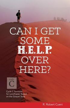 portada Can I Get Some Help Over Here?: Cycle C Sermons for Lent and Easter Based on the Gospel Texts (en Inglés)