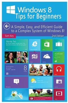portada Windows 8 Tips for Beginners: A Simple, Easy, and Efficient Guide to a Complex System of Windows 8!