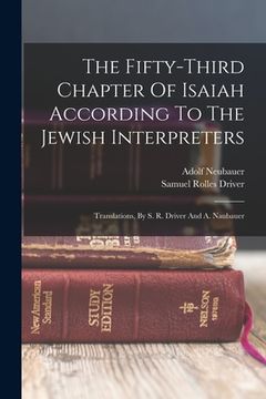 portada The Fifty-third Chapter Of Isaiah According To The Jewish Interpreters: Translations, By S. R. Driver And A. Naubauer (en Inglés)