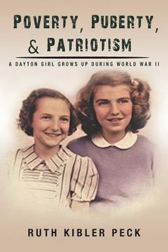 portada Poverty, Puberty, & Patriotism: A Dayton Girl Grows Up During World War II (en Inglés)