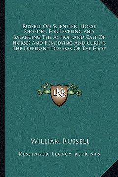portada russell on scientific horse shoeing, for leveling and balancing the action and gait of horses and remedying and curing the different diseases of the f (en Inglés)