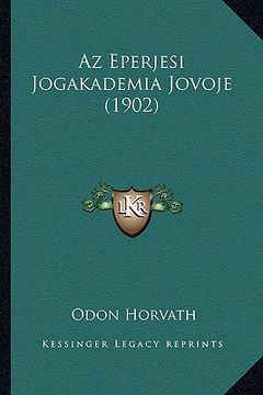 portada Az Eperjesi Jogakademia Jovoje (1902) (en Húngaro)