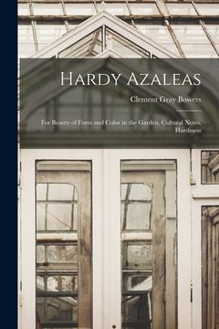 portada Hardy Azaleas; for Beauty of Form and Color in the Garden, Cultural Notes, Hardiness (en Inglés)