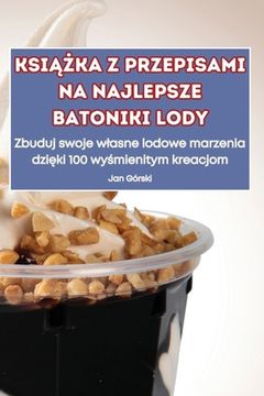 portada KsiĄŻka Z Przepisami Na Najlepsze Batoniki Lody (in Polaco)