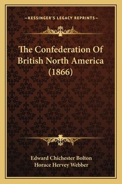 portada The Confederation Of British North America (1866) (in English)