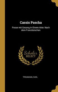 portada Cassis Pascha: Posse mit Gesang in Einem Akte: Nach dem Französischen (en Alemán)