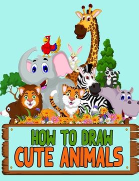 portada How to Draw Cute Animals: Learn How to Draw Cute Animals with Step-by-Step Guide for Kids (en Inglés)