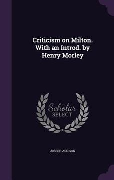 portada Criticism on Milton. With an Introd. by Henry Morley (en Inglés)