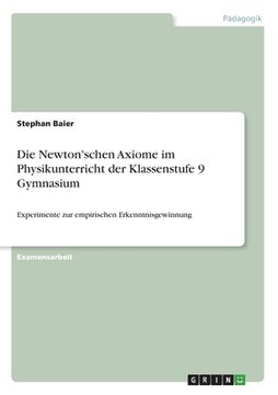 portada Die Newton'schen Axiome im Physikunterricht der Klassenstufe 9 Gymnasium: Experimente zur empirischen Erkenntnisgewinnung (en Alemán)