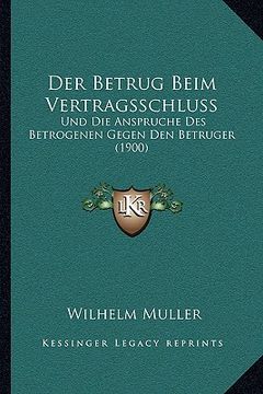 portada Der Betrug Beim Vertragsschluss: Und Die Anspruche Des Betrogenen Gegen Den Betruger (1900) (en Alemán)