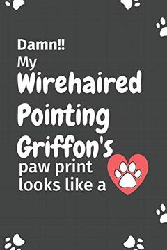 portada Damn! My Wirehaired Pointing Griffon's paw Print Looks Like a: For Wirehaired Pointing Griffon dog Fans 