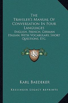 portada the traveler's manual of conversation in four languages: english, french, german italian; with vocabulary, short questions, etc. (en Inglés)