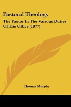 portada pastoral theology: the pastor in the various duties of his office (1877) (en Inglés)