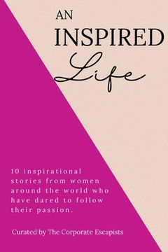 portada An Inspired Life: 10 inspirational stories from women around the world who have dared to follow their passion. (en Inglés)