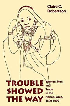 portada Trouble Showed the Way: Women, Men, and Trade in the Nairobi Area, 1890 - 1990 